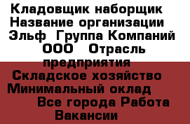 Кладовщик-наборщик › Название организации ­ Эльф, Группа Компаний, ООО › Отрасль предприятия ­ Складское хозяйство › Минимальный оклад ­ 30 000 - Все города Работа » Вакансии   